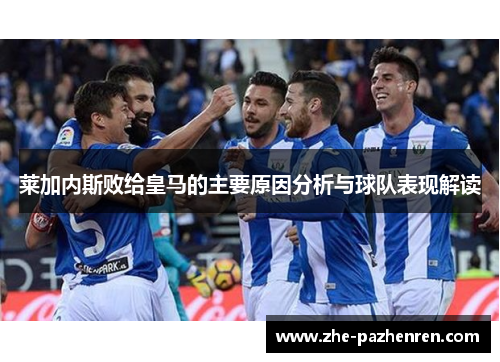 莱加内斯败给皇马的主要原因分析与球队表现解读 莱加内斯败给皇马的主要原因分析与球队表现解读