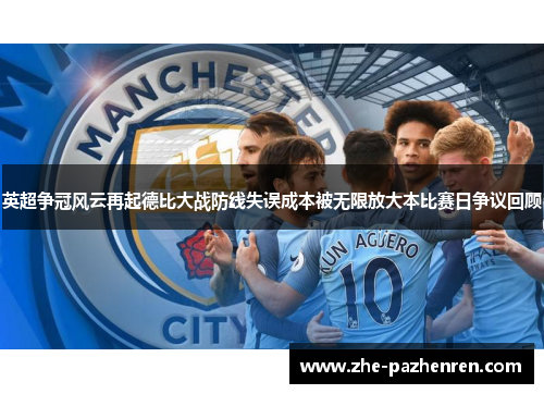 英超争冠风云再起德比大战防线失误成本被无限放大本比赛日争议回顾 英超争冠风云再起德比大战防线失误成本被无限放大本比赛日争议回顾