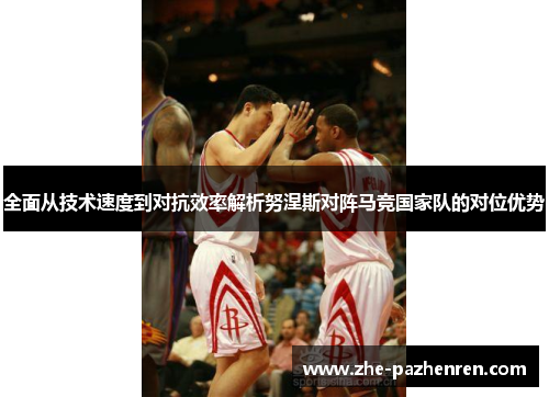 全面从技术速度到对抗效率解析努涅斯对阵马竞国家队的对位优势