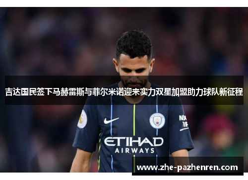 吉达国民签下马赫雷斯与菲尔米诺迎来实力双星加盟助力球队新征程 吉达国民签下马赫雷斯与菲尔米诺迎来实力双星加盟助力球队新征程