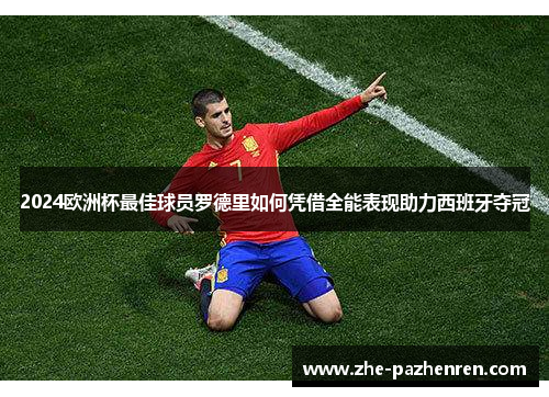 2024欧洲杯最佳球员罗德里如何凭借全能表现助力西班牙夺冠