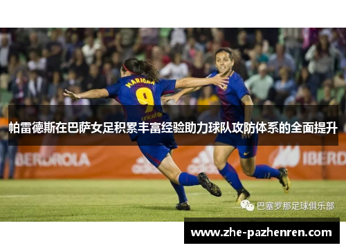 帕雷德斯在巴萨女足积累丰富经验助力球队攻防体系的全面提升