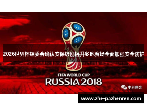2026世界杯组委会确认安保级别提升多地赛场全面加强安全防护 2026世界杯组委会确认安保级别提升多地赛场全面加强安全防护