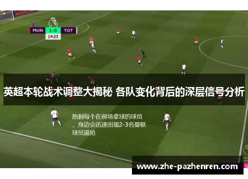 英超本轮战术调整大揭秘 各队变化背后的深层信号分析